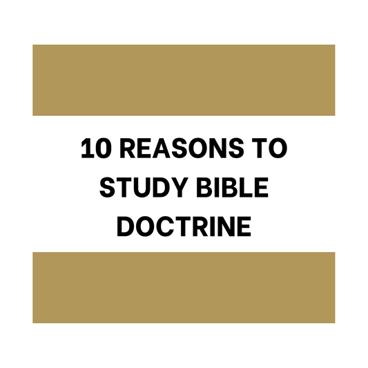 10 Reasons to Study Bible Doctrine