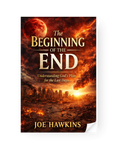 The Beginning of the End: Understanding God's Plan for the Last Days