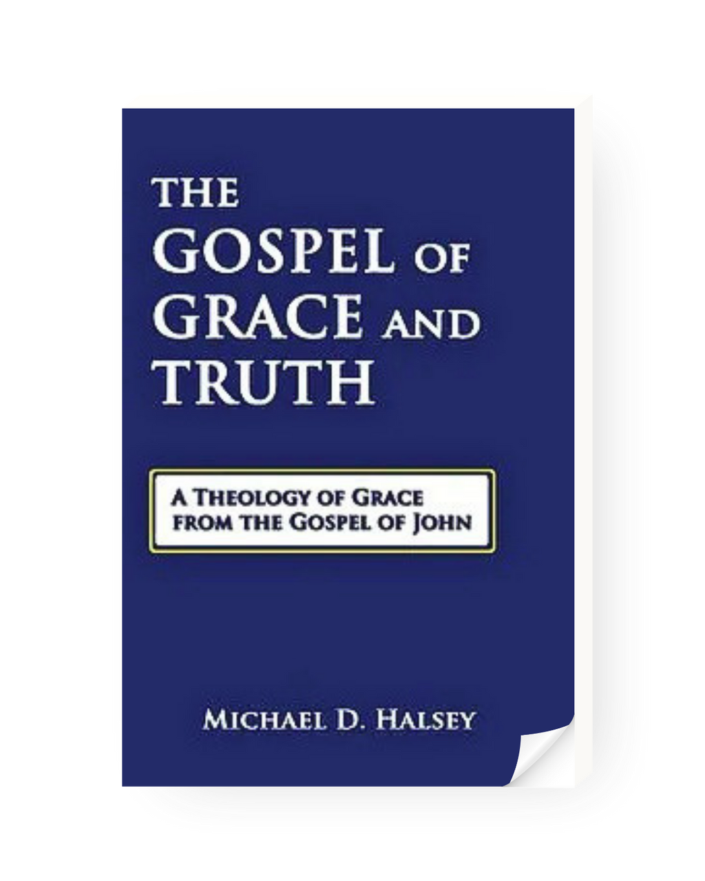 The Gospel of Grace and Truth: A Theology of Grace from the Gospel of John