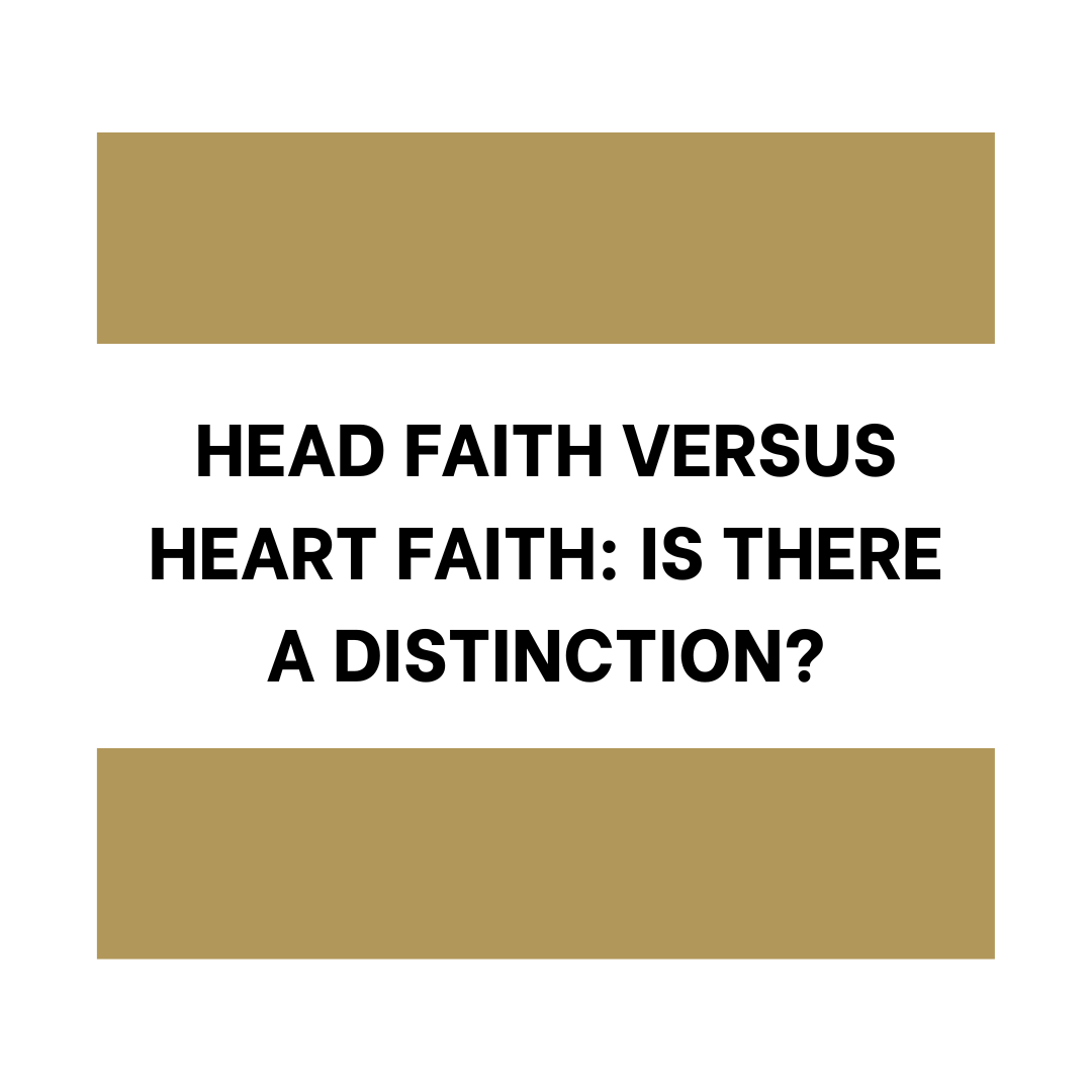 Head Faith Versus Heart Faith: Is There a Distinction?