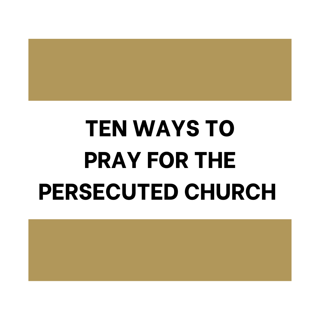 Ten Ways To Pray For The Persecuted Church – NBW Ministries