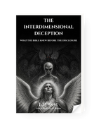 The Interdimensional Deception: What the Bible Knew Before the Disclosure