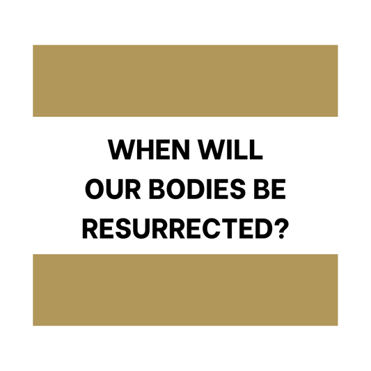 When Will Our Bodies Be Resurrected?